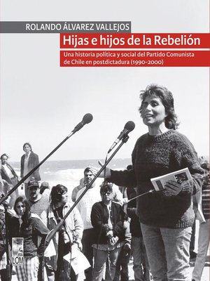 cover image of Hijas e hijos de la Rebelión. Una historia política y social del Partido Comunista de Chile en postdictadura (1990-2000)